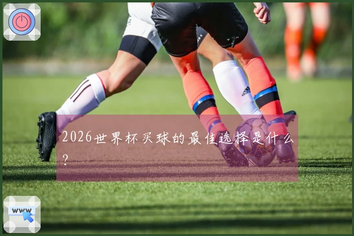2026世界杯买球的最佳选择是什么？