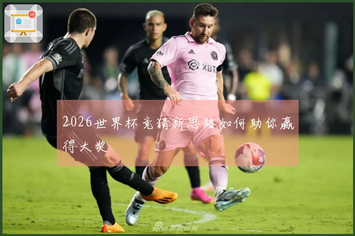 2026世界杯竞猜新思路如何助你赢得大奖