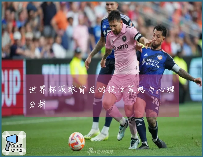 世界杯滚球背后的投注策略与心理分析